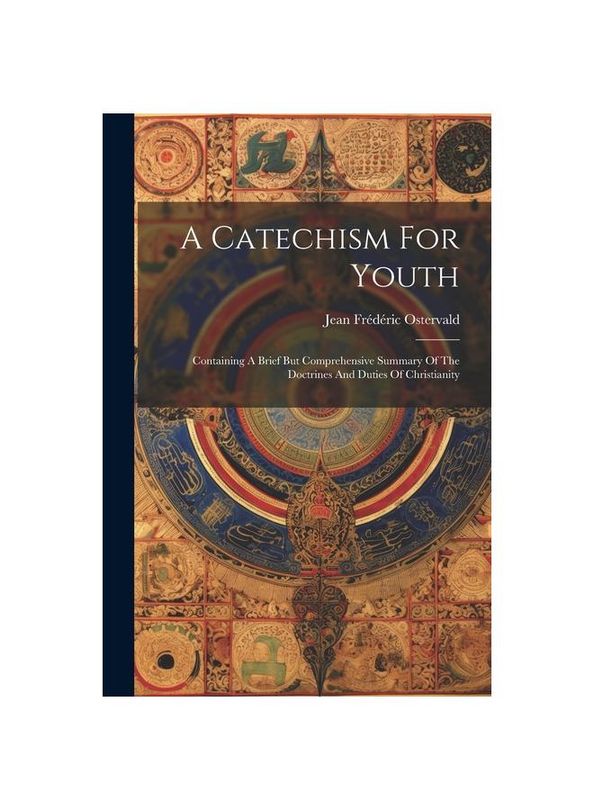 A Catechism For Youth : Containing A Brief But Comprehensive Summary Of The Doctrines And Duties Of Christianity