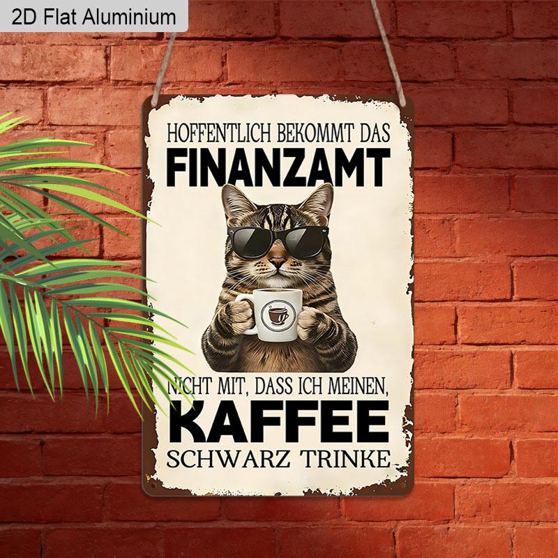 2D Flat 1pc Vintage Humorous German Cat Aluminium Sign "Hoffentlich Bekommt Das Finanzamt Nicht Mit, Dass Ich Meinen Kaffee Schwarz Trinke" - 8"x12