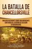 Книга La Batalla De Chancellorsville : Una Guia Fascinante Sobre Una Importante Contienda De La Guerra De Secesion Estadounidense