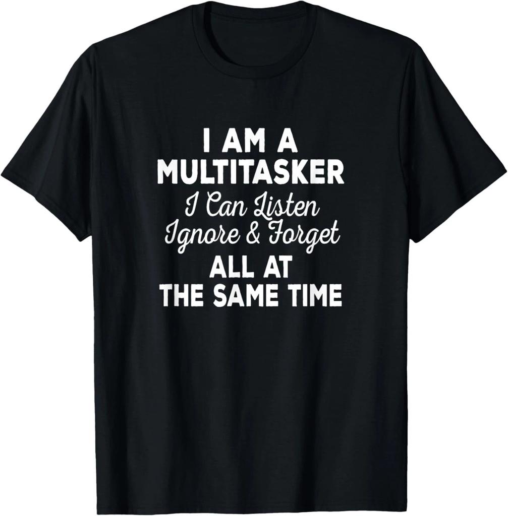 I Am A Multitasker I Can Listen Ignore _ Forget Funny Saying T- Shirt