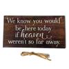 We Know You Would Be Here Today If Heaven Wasn't So Far Away Solid Memorial Wooden Sign Handmade