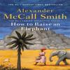 How To Raise an Elephant by Alexander McCall Smith Hardback Book 9781408712825