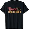 Nurse Practitioner - Medical Nurse Gift Nursing Outfit Gift Unisex T-Shirt