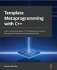 Книга Template Metaprogramming with C++ : Learn Everything About C++ Templates and Unlock the Power of Template Metaprogramming