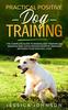 Книга Practical Positive Dog Training The Complete Guide To Raising And Training An A by Jessica Johnson - Paperback