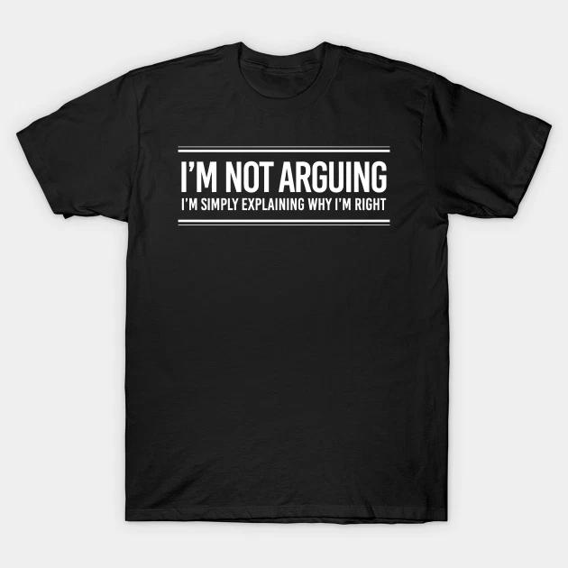 I'm Not Arguing T Shirt For humour gift joke Birthday Novelty Funny