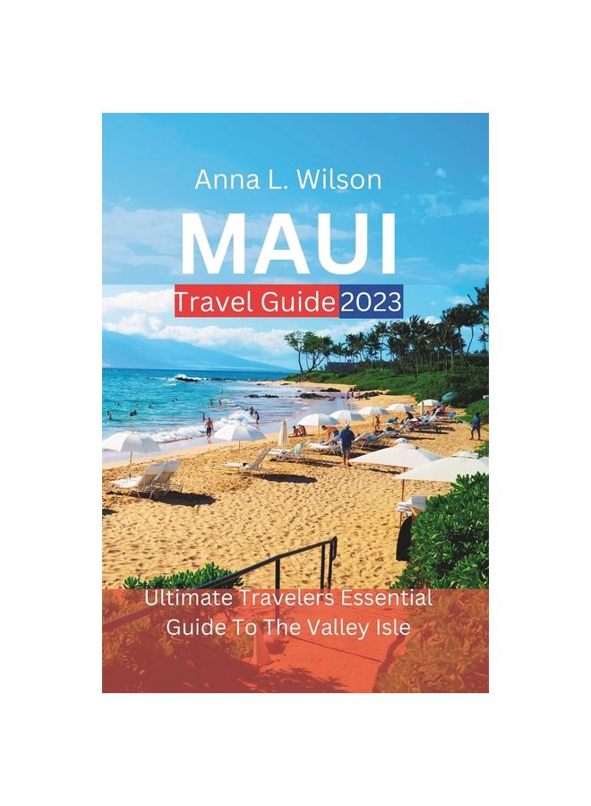 Книга Maui Travel Guide 2023 : Ultimate Travelers Essential Guide To The Valley Isle