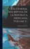 Книга Guia General Descriptiva De La Republica Mexicana Volume 2...