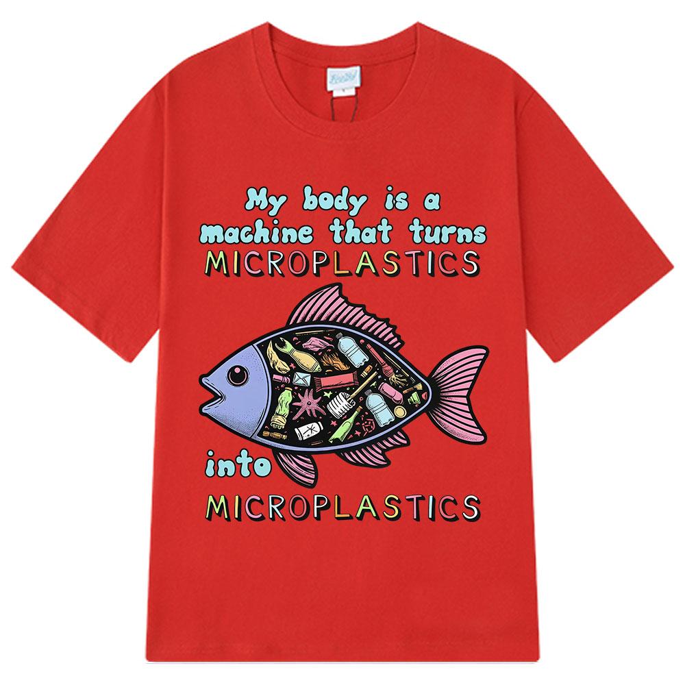 My Body Is A Machine That Turns Microplastics Funny Meme T Shirt Unisex Unisex Fashion Clothing Tshirts Casual Oversized Tshirts
