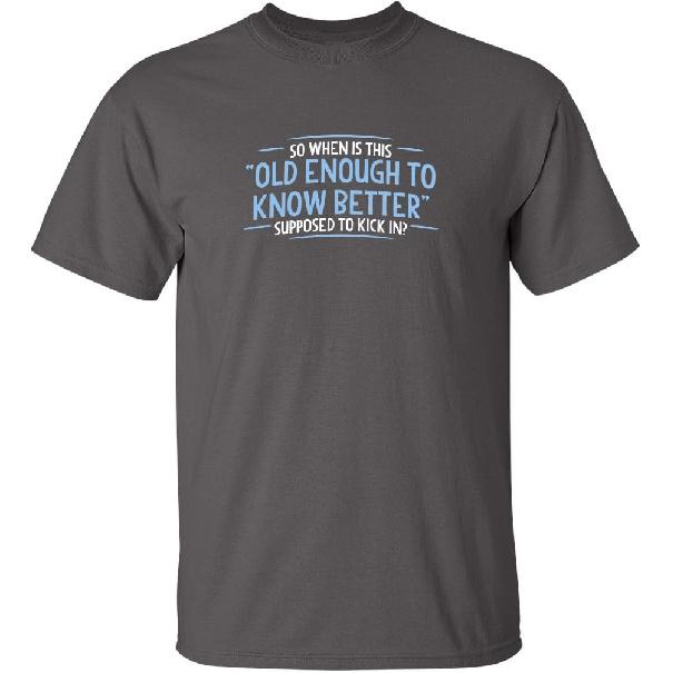 When Does Old Enough to Know | Sarcastic Mens T-Shirts | Bold Graphic Tees Men | Graphic Novelty Sarcastic Funny T Shirt
