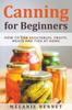 Книга Canning for Beginners : How To Can Vegetables, Fruits, Meats and Fish At Home