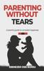 The Parenting Without Tears a Parent's Guide To Complete Happiness Book
