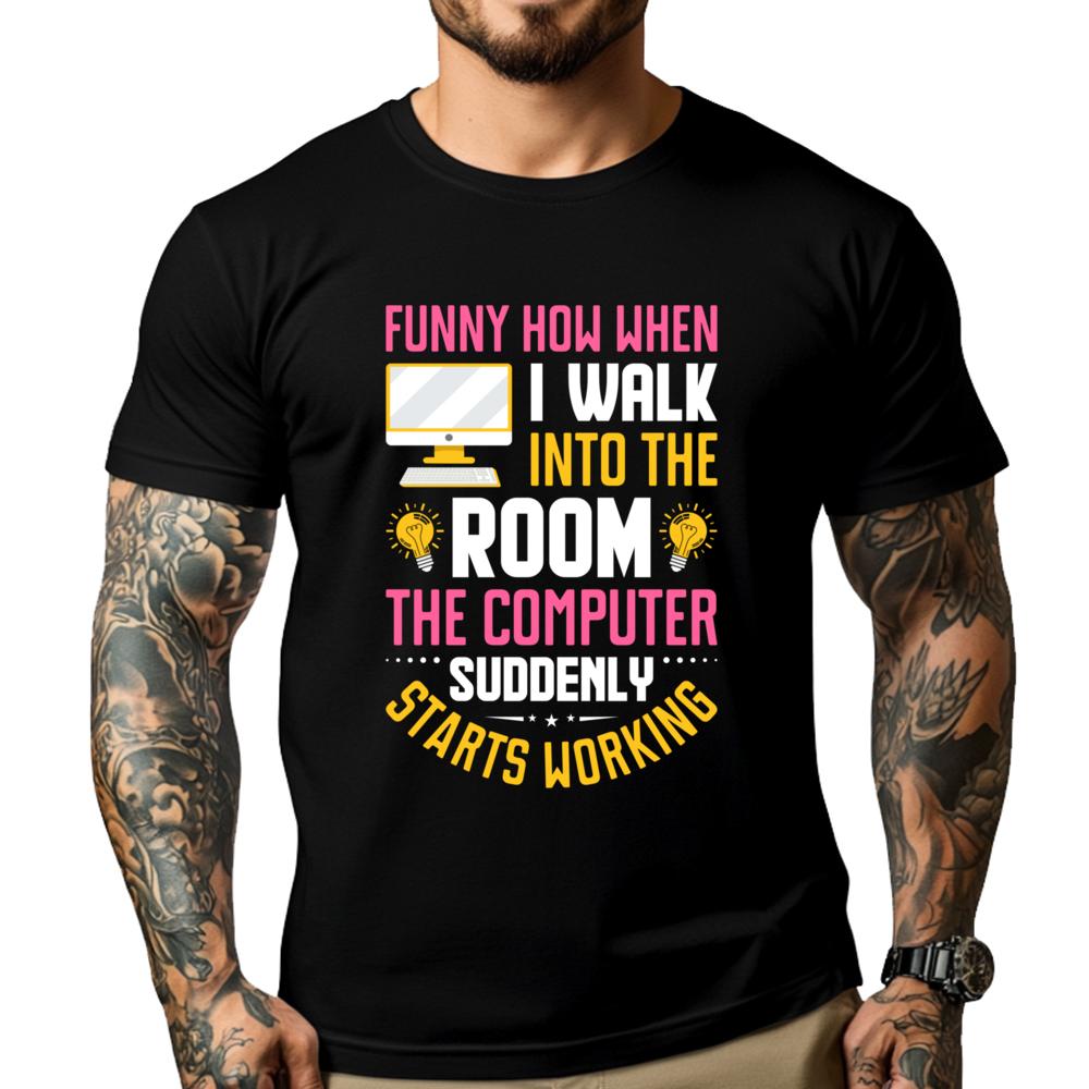 Funny How When I Walk Into The Room The Computer Funny T Shirts Streetwear Men Vintage Camisas De Hombre Oversize
