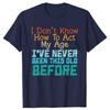 Dont Know How To Act My Age Funny Old Birthday Tshirts Men Fashion Casual Tshirt 100 Cotton Loose Oversized T Shirt Summer