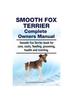 Книга Smooth Fox Terrier Complete Owners Manual. Smooth Fox Terrier Book for Care, Costs, Feeding, Grooming, Health and Training.