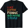 I Like Coffee Fishing And Maybe 3 People Funny Fishing Gift Unisex T-Shirt