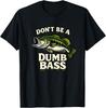 Don't Be a Dumb Bass T-Shirt