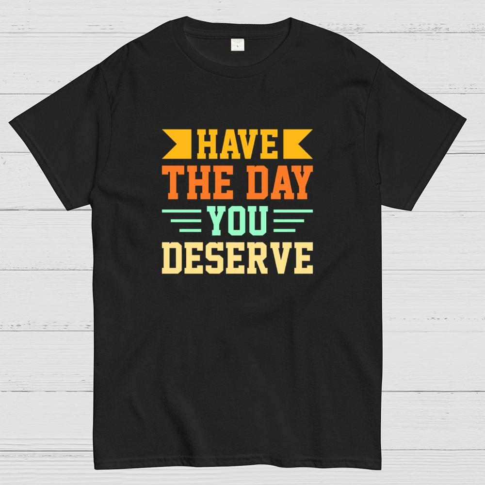 Have The Day You Deserve Cotton Summer Casual Cool Loose T-Shirt