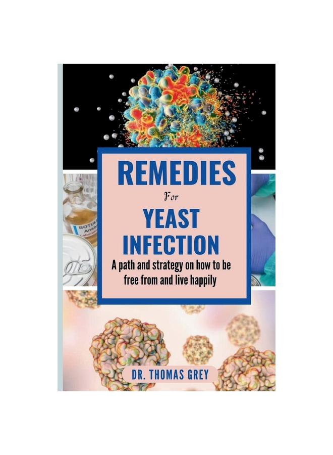 The Remedies for Yeast Infection : A Path and Strategy On How To Be Free Out from and Live Happily Book