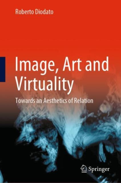 The Image, Art and Virtuality : Towards an Aesthetics of Relation Book