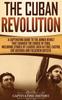 Книга The Cuban Revolution A Captivating Guide To The Armed Revolt That Changed The C by Captivating History - Hardback
