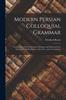 Книга Modern Persian Colloquial Grammar : Containing a Short Grammar, Dialogues and Extracts From Nasir-Eddin Shah's Diaries, Tales, Etc., and a Vocabulary
