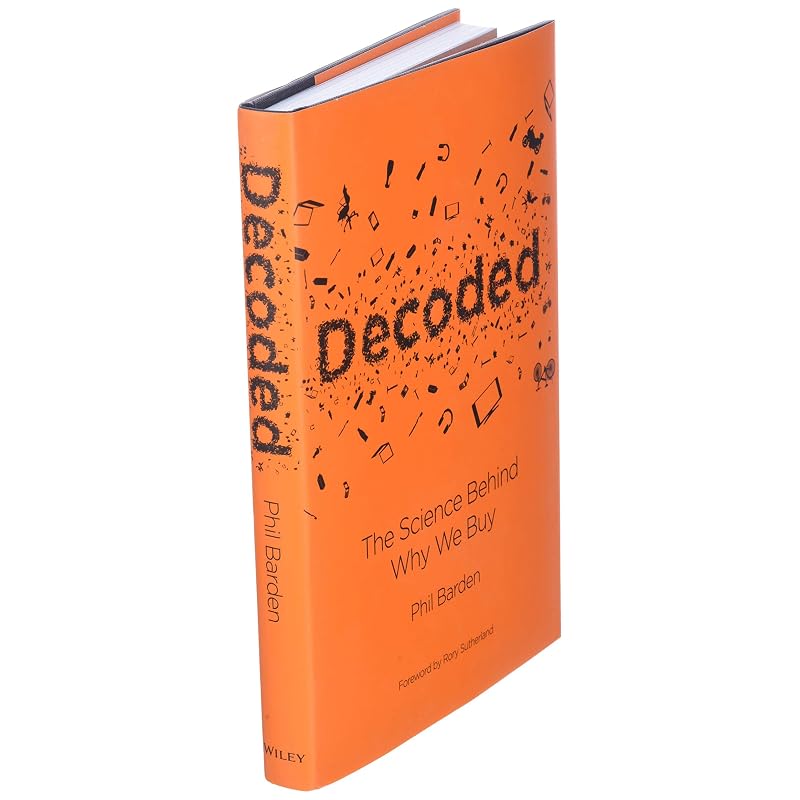 Decoded: The Science Behind Why We Buy In this groundbreaking book Phil Barden reveals what
