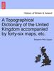 Книга A Topographical Dictionary of the United Kingdom Accompanied by Forty-six Maps, Etc.