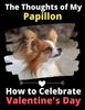 Книга The Thoughts of My Papillon : How To Celebrate Valentine's Day