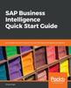 Книга SAP Business Intelligence Quick Start Guide : Actionable Business Insights from the SAP BusinessObjects BI Platform