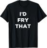 Fried Food Shirt Funny for Fair Id Fry That