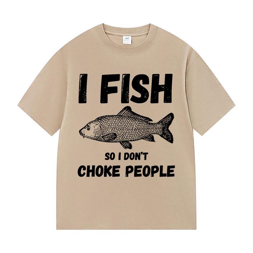 I Fish So I Don't Choke People Funny Fish Meme T Shirt Men Retro harajuku short sleeve T-shirts Unisex summer O-Neck Cotton Tees