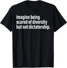 Imagine Being Scared of Diversity But Not Dictatorship T Shirt Tee Protest