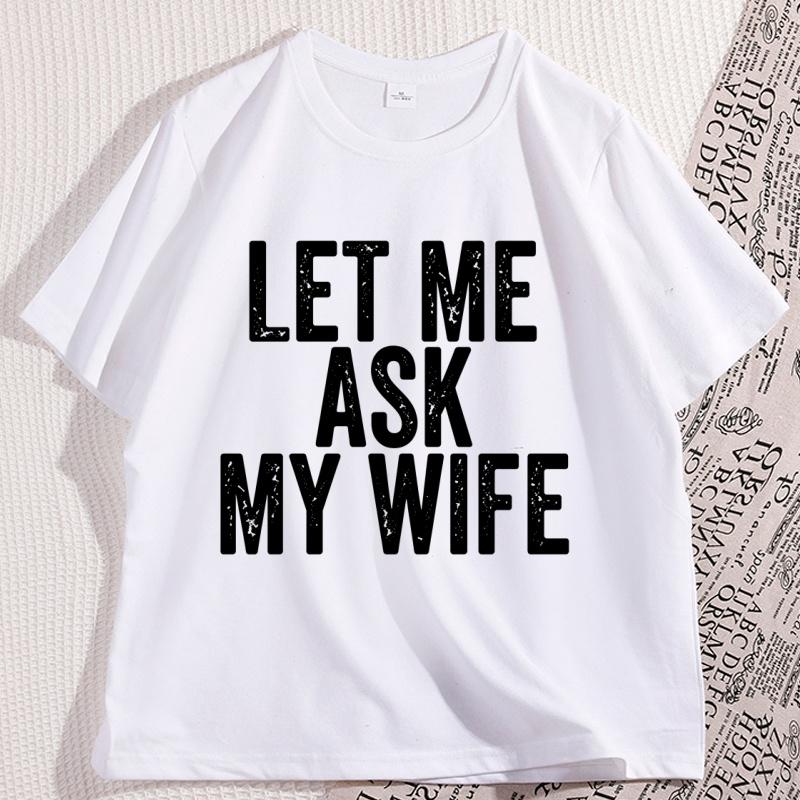 Let Me Ask My Wife Tshirt Funny Husband T Shirt Marriage Humor Tee Shirt Cotton Short Sleeve Loose Tee Shirts Streetwear