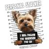 Personal Stalker T-Shirt Black Dog Mugshot with Text I Will Follow You Wherever You Go Bathroom Included Casual Wear for Men and Women