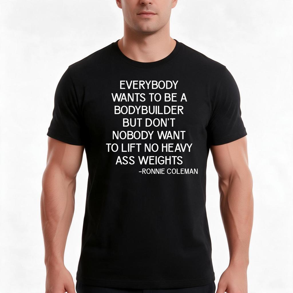 Everybody Wants To Be A Bodybuilder But Dont Nobody Want To Lift Heavy Ass Weights TShirt Summer Casual Cotton Tee