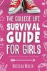 The The College Life Survival Guide for Girls : A Graduation Gift for High School Students, First Years and Freshmen Book