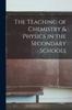 The The Teaching of Chemistry & Physics In the Secondary Schools Book