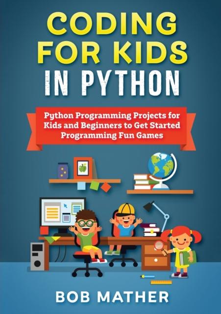Книга Coding for Kids In Python : Python Programming Projects for Kids and Beginners To Get Started Programming Fun Games