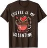 Coffee Is My Valentine Coffee Lover Valentine's Day Unisex T-Shirt