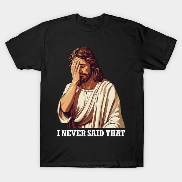 Asian Size Cotton Unisex Tshirt Print T-shirt Jesus Christ Meme I Never Said That Funny Gift T-shirt No-Cut Print Regular Fit