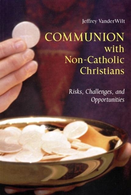 The Communion with Non-Catholic Christians : Risks, Challenges, and Opportunities Book