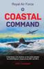 The Royal Air Force Coastal Command : A Short History of the Maritime Air Force Which Protected the United Kingdom's Shipping During WW I and WW II Book