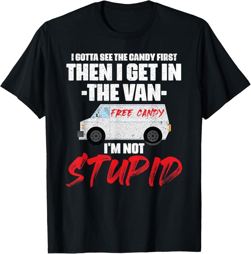 I Gotta See The Candy First Then I Get In The Van T-Shirt