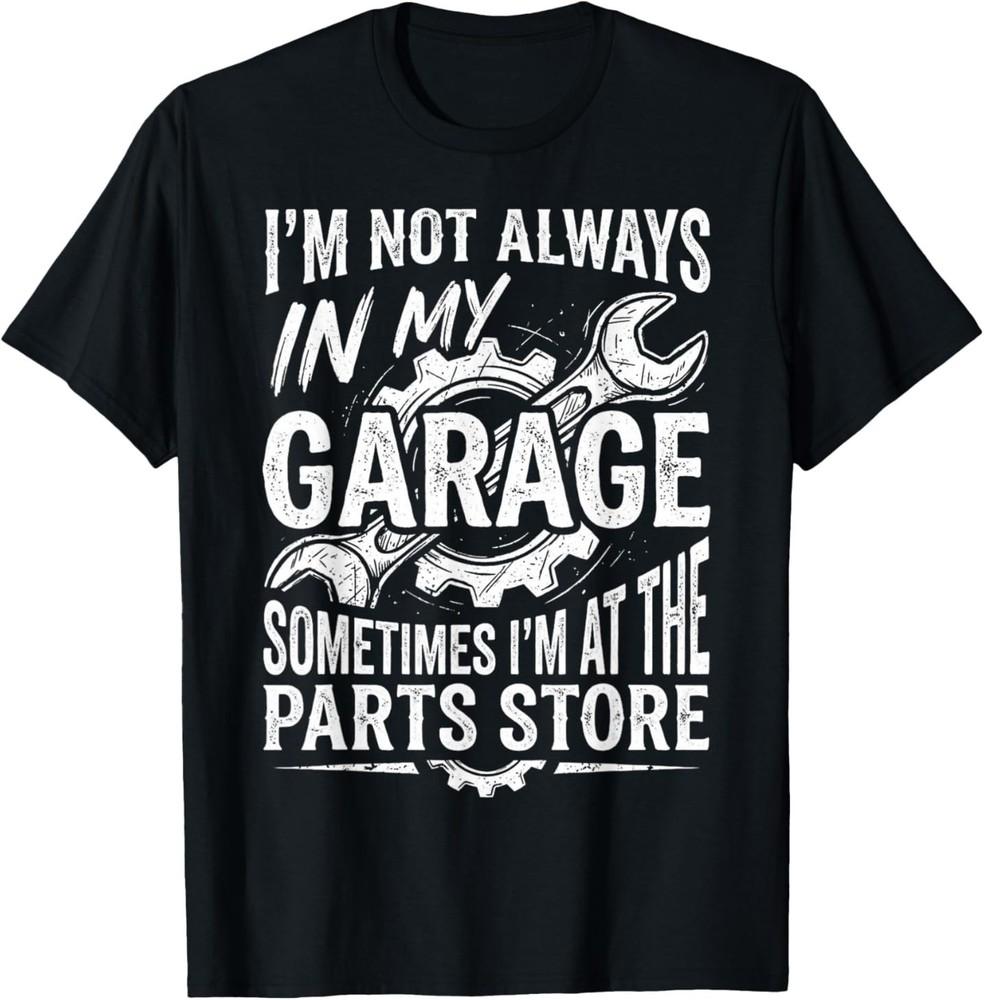 Not Always in My Garage Sometimes At The Parts Store T-Shirt