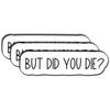 But Did You Die Sticker, But Did You Die Vinyl Decal, Funny Stickers, Water Assistant Sticker for Laptop Phone Water Bottle 3"inch