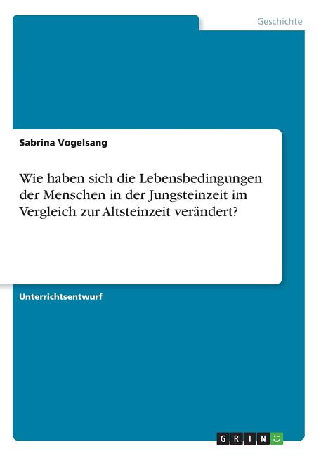 The Wie Haben Sich Die Lebensbedingungen Der Menschen In Der Jungsteinzeit Im Vergleichzur Altsteinzeit Verändert? Book