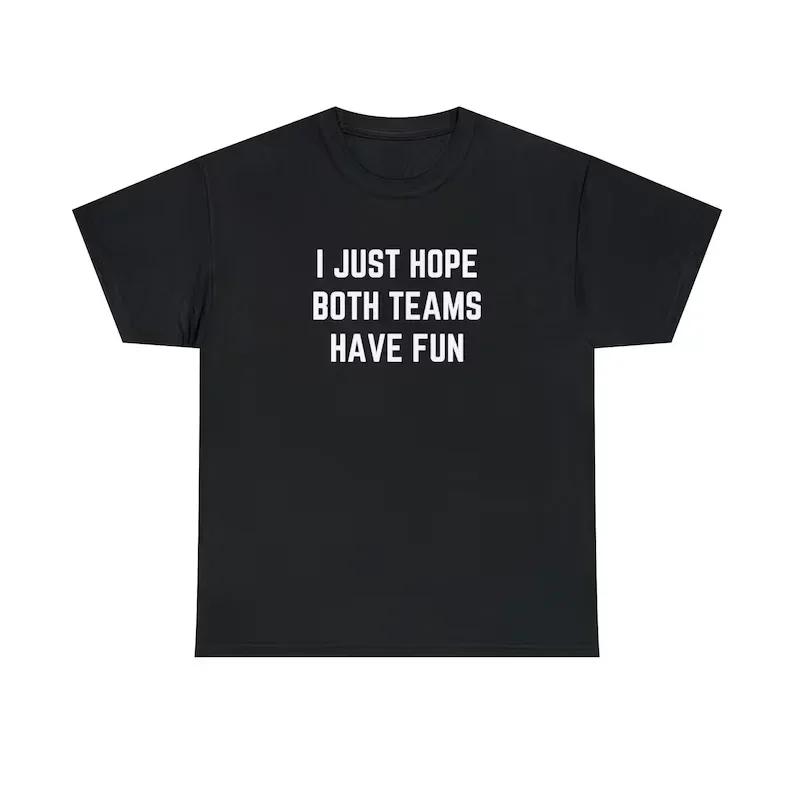 I Just Hope Both Teams Have Fun Letter Print Short Sleeve Cotton T-shirt Funny Sports Tee Y2K Aesthetic Clothing Men Women Tops