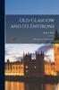 Книга Old Glasgow and Its Environs : Historical and Topographical