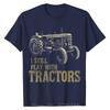 Funny I Still Play With Tractors Farmer Farm Gift Men T-Shirt Plain Mens Tops Tees Personalized T Shirt Cotton Party Clothing
